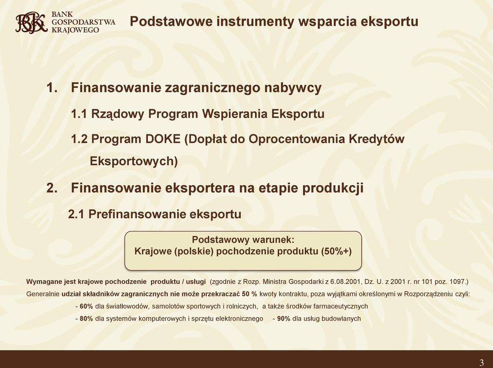 1 Prefinansowanie eksportu Podstawowy warunek: Krajowe (polskie) pochodzenie produktu (50%+) Wymagane jest krajowe pochodzenie produktu / usługi (zgodnie z Rozp. Ministra Gospodarki z 6.08.