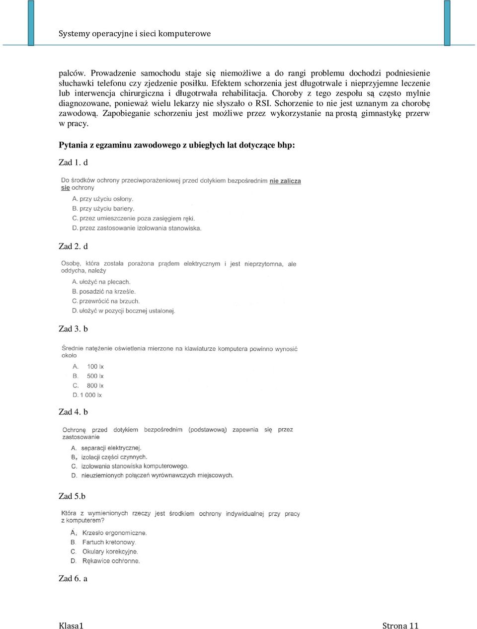 Choroby z tego zespołu są często mylnie diagnozowane, ponieważ wielu lekarzy nie słyszało o RSI. Schorzenie to nie jest uznanym za chorobę zawodową.