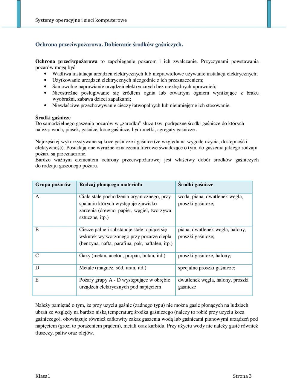 przeznaczeniem; Samowolne naprawianie urządzeń elektrycznych bez niezbędnych uprawnień; Nieostrożne posługiwanie się źródłem ognia lub otwartym ogniem wynikające z braku wyobraźni, zabawa dzieci