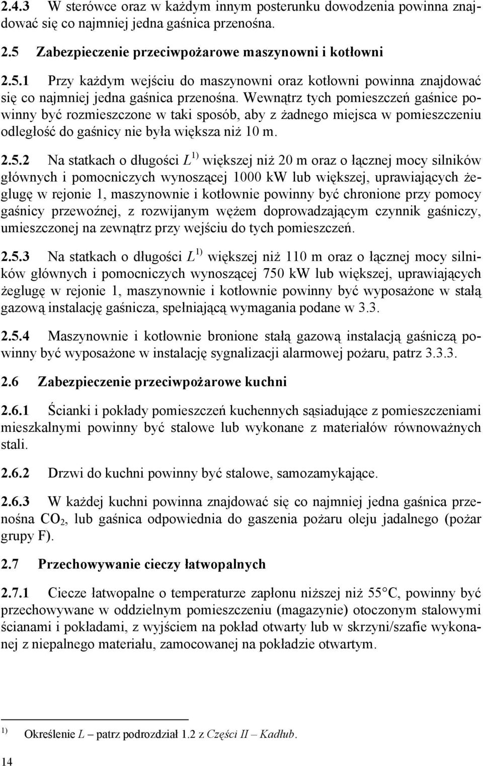 Wewnątrz tych pomieszczeń gaśnice powinny być rozmieszczone w taki sposób, aby z żadnego miejsca w pomieszczeniu odległość do gaśnicy nie była większa niż 10 m. 2.5.