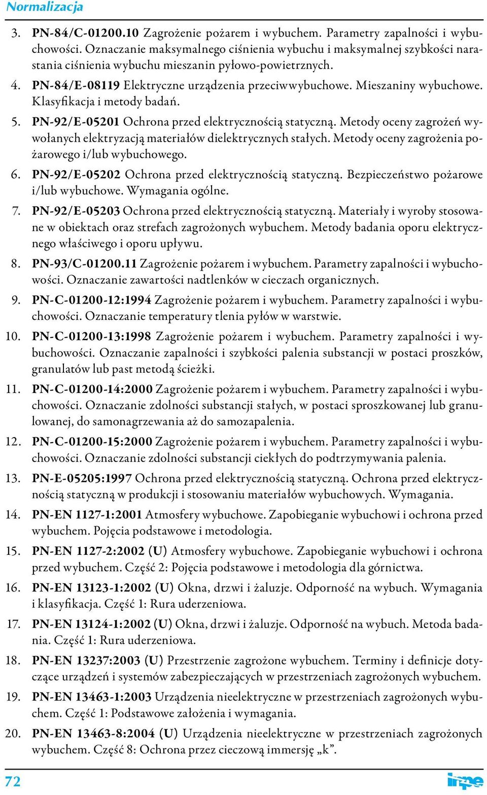 Mieszaniny wybuchowe. Klasyfikacja i metody badań. 5. PN-92/E-05201 Ochrona przed elektrycznością statyczną. Metody oceny zagrożeń wywołanych elektryzacją materiałów dielektrycznych stałych.