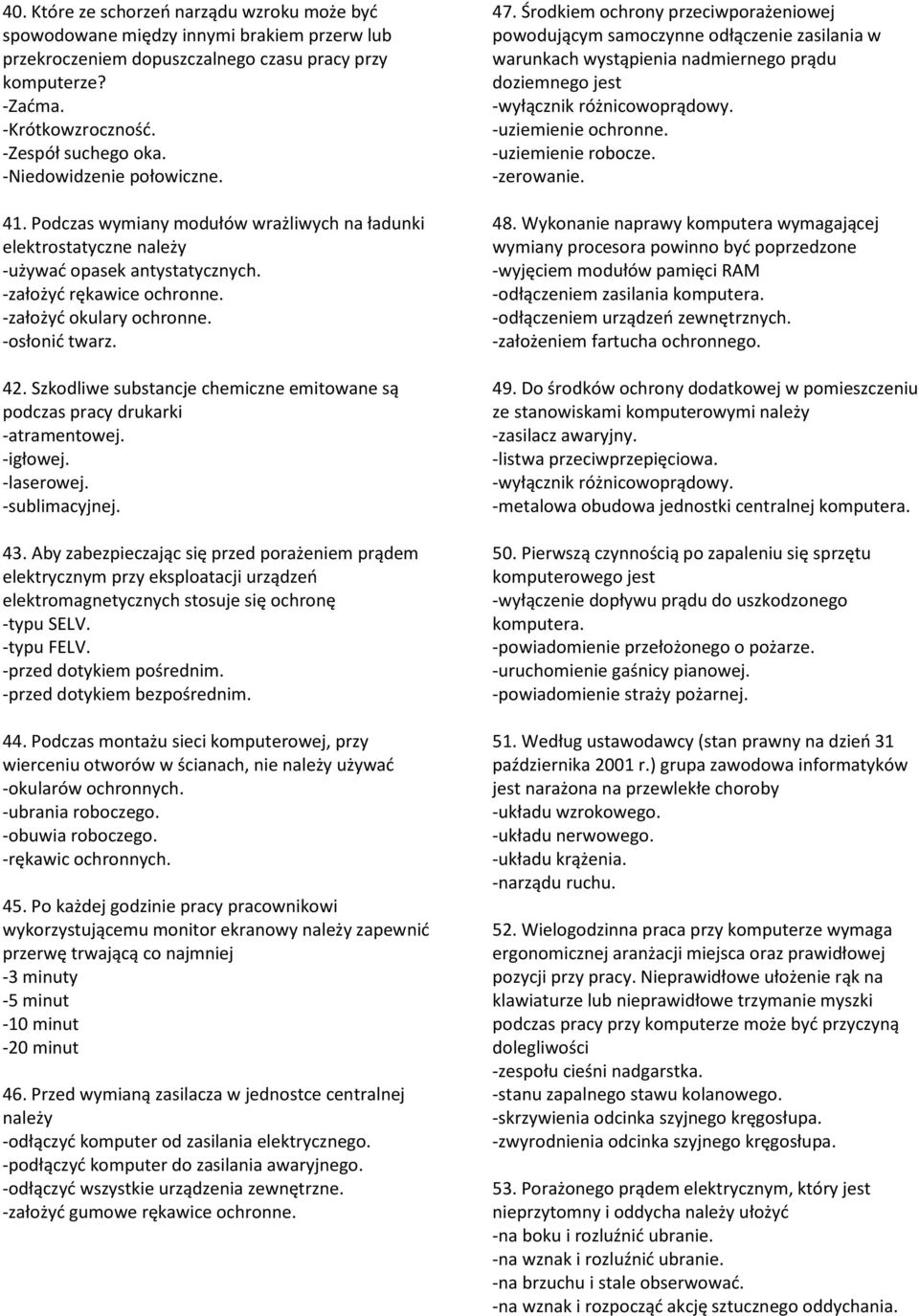 -osłonić twarz. 42. Szkodliwe substancje chemiczne emitowane są podczas pracy drukarki -atramentowej. -igłowej. -laserowej. -sublimacyjnej. 43.