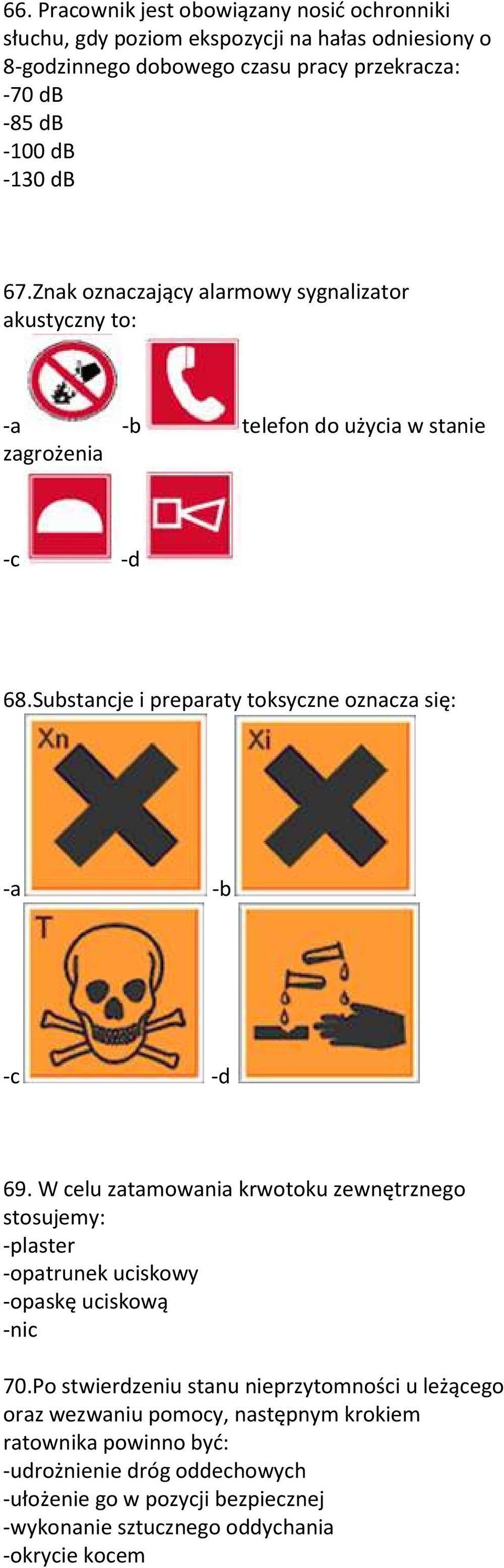 Substancje i preparaty toksyczne oznacza się: -a -b -c -d 69. W celu zatamowania krwotoku zewnętrznego stosujemy: -plaster -opatrunek uciskowy -opaskę uciskową -nic 70.