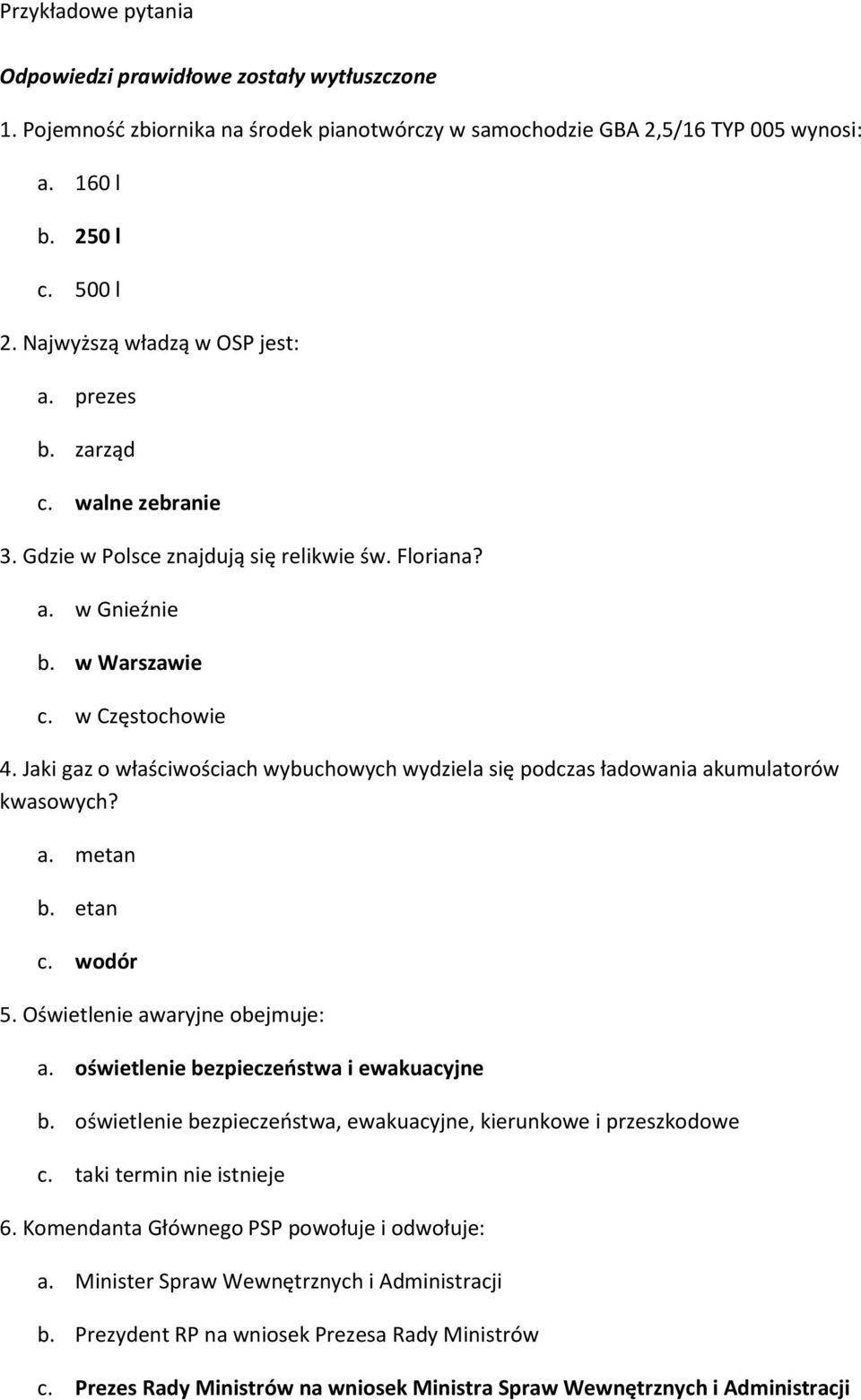 Jaki gaz o właściwościach wybuchowych wydziela się podczas ładowania akumulatorów kwasowych? a. metan b. etan c. wodór 5. Oświetlenie awaryjne obejmuje: a. oświetlenie bezpieczeństwa i ewakuacyjne b.