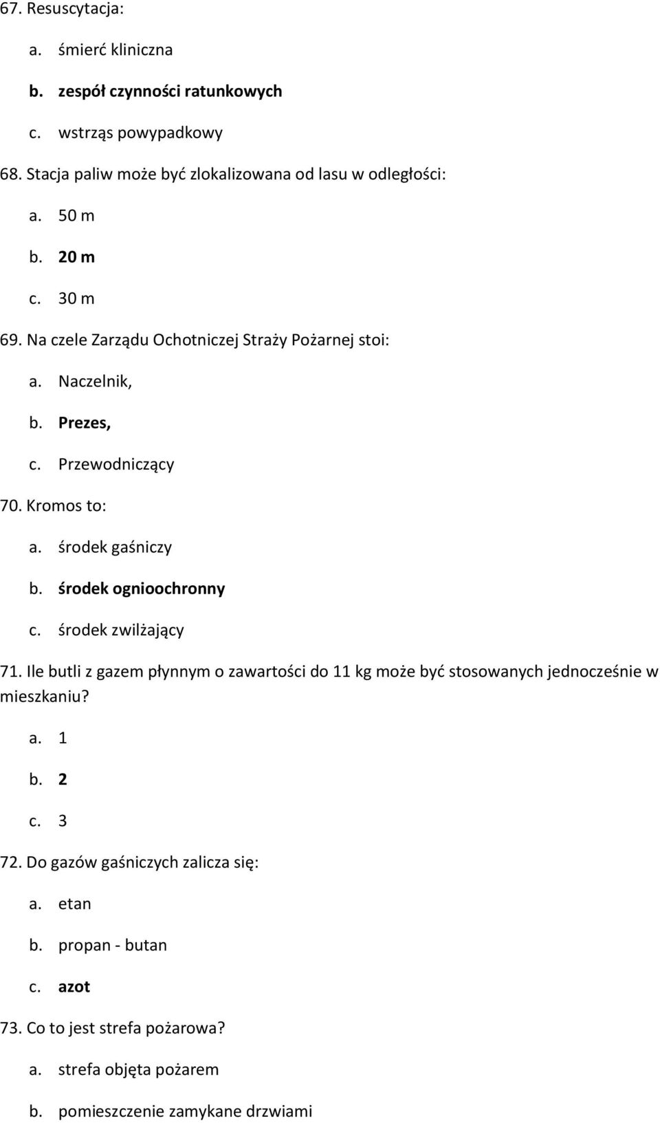 środek ognioochronny c. środek zwilżający 71. Ile butli z gazem płynnym o zawartości do 11 kg może być stosowanych jednocześnie w mieszkaniu? a. 1 b. 2 c.