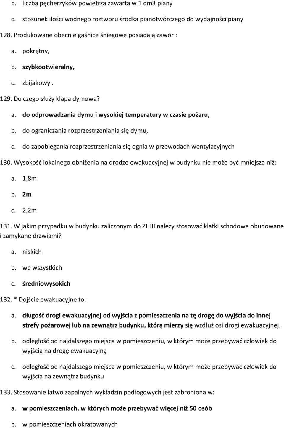 do zapobiegania rozprzestrzeniania się ognia w przewodach wentylacyjnych 130. Wysokość lokalnego obniżenia na drodze ewakuacyjnej w budynku nie może być mniejsza niż: a. 1,8m b. 2m c. 2,2m 131.