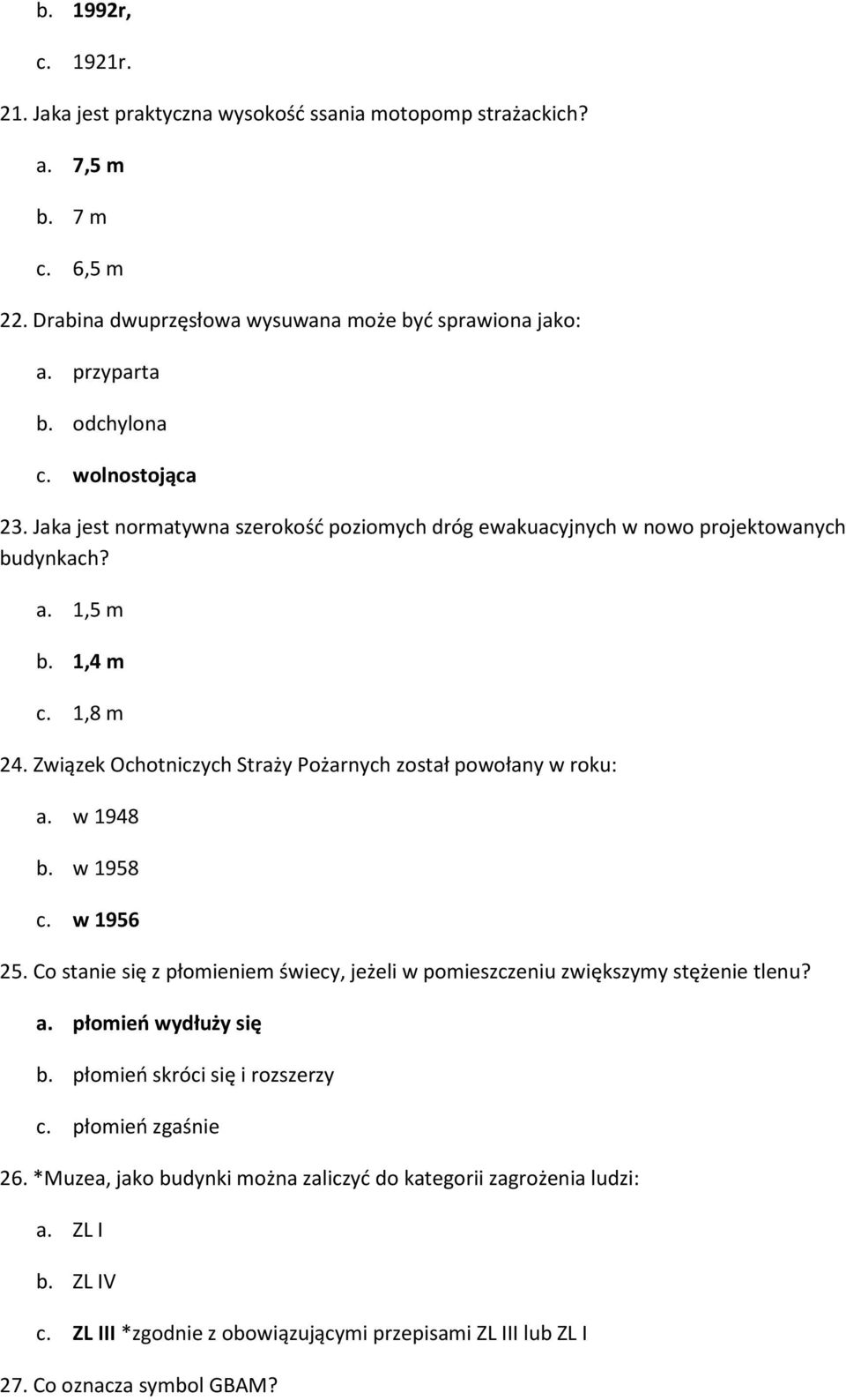 Związek Ochotniczych Straży Pożarnych został powołany w roku: a. w 1948 b. w 1958 c. w 1956 25. Co stanie się z płomieniem świecy, jeżeli w pomieszczeniu zwiększymy stężenie tlenu? a. płomień wydłuży się b.