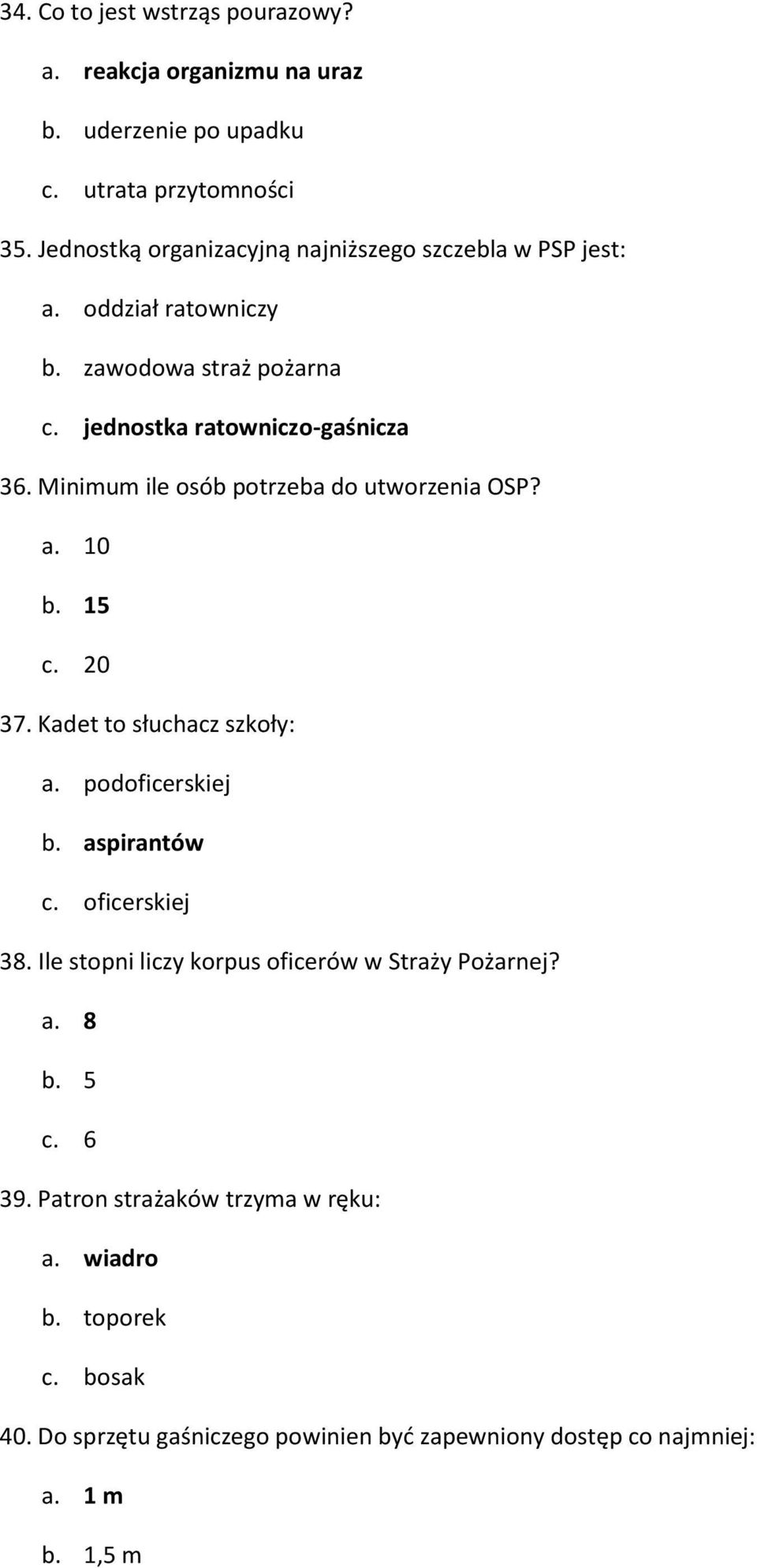 Minimum ile osób potrzeba do utworzenia OSP? a. 10 b. 15 c. 20 37. Kadet to słuchacz szkoły: a. podoficerskiej b. aspirantów c. oficerskiej 38.