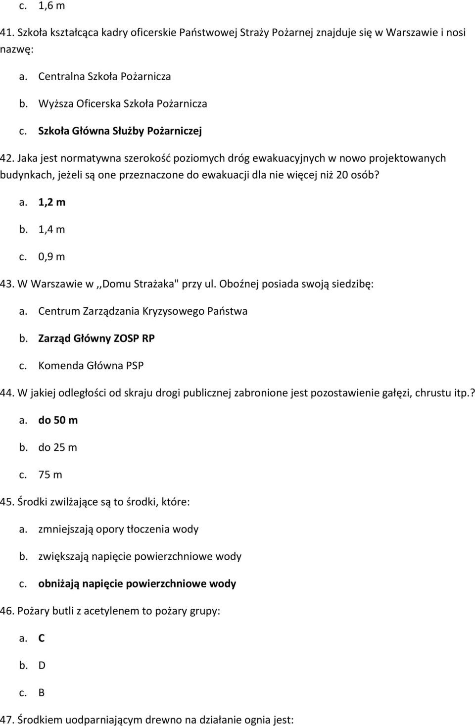 1,2 m b. 1,4 m c. 0,9 m 43. W Warszawie w,,domu Strażaka" przy ul. Oboźnej posiada swoją siedzibę: a. Centrum Zarządzania Kryzysowego Państwa b. Zarząd Główny ZOSP RP c. Komenda Główna PSP 44.