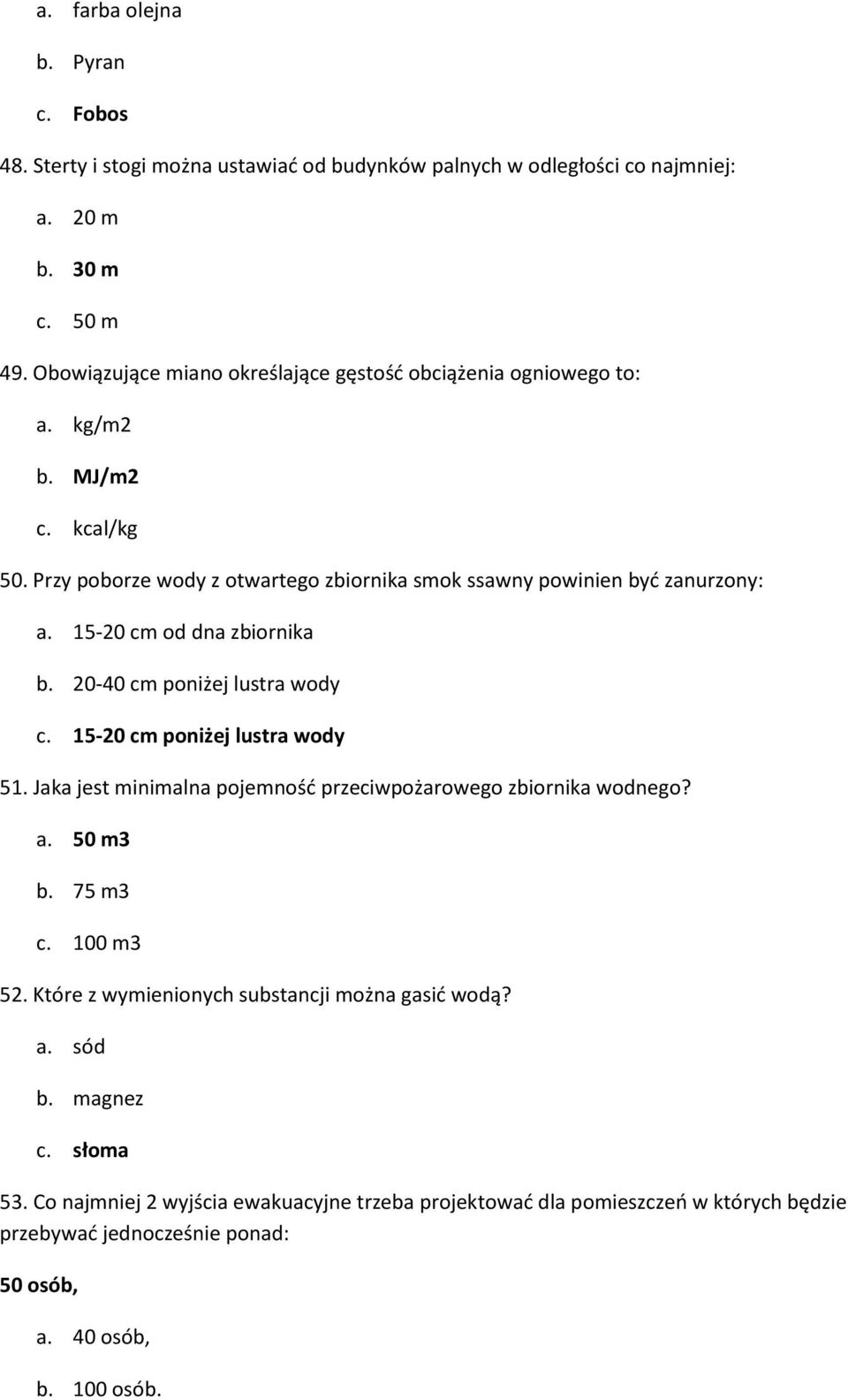 15-20 cm od dna zbiornika b. 20-40 cm poniżej lustra wody c. 15-20 cm poniżej lustra wody 51. Jaka jest minimalna pojemność przeciwpożarowego zbiornika wodnego? a. 50 m3 b. 75 m3 c.