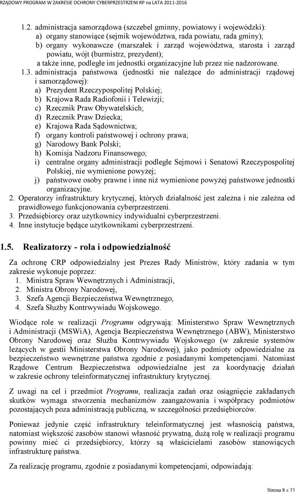 administracja państwowa (jednostki nie należące do administracji rządowej i samorządowej): a) Prezydent Rzeczypospolitej Polskiej; b) Krajowa Rada Radiofonii i Telewizji; c) Rzecznik Praw
