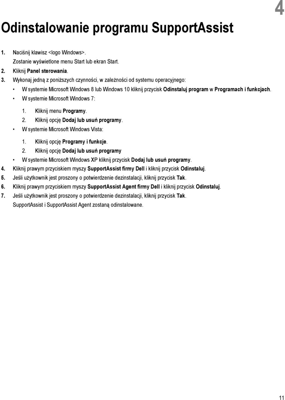 W systemie Microsoft Windows 7: 1. Kliknij menu Programy. 2. Kliknij opcję Dodaj lub usuń programy. W systemie Microsoft Windows Vista: 1. Kliknij opcję Programy i funkcje. 2. Kliknij opcję Dodaj lub usuń programy W systemie Microsoft Windows XP kliknij przycisk Dodaj lub usuń programy.