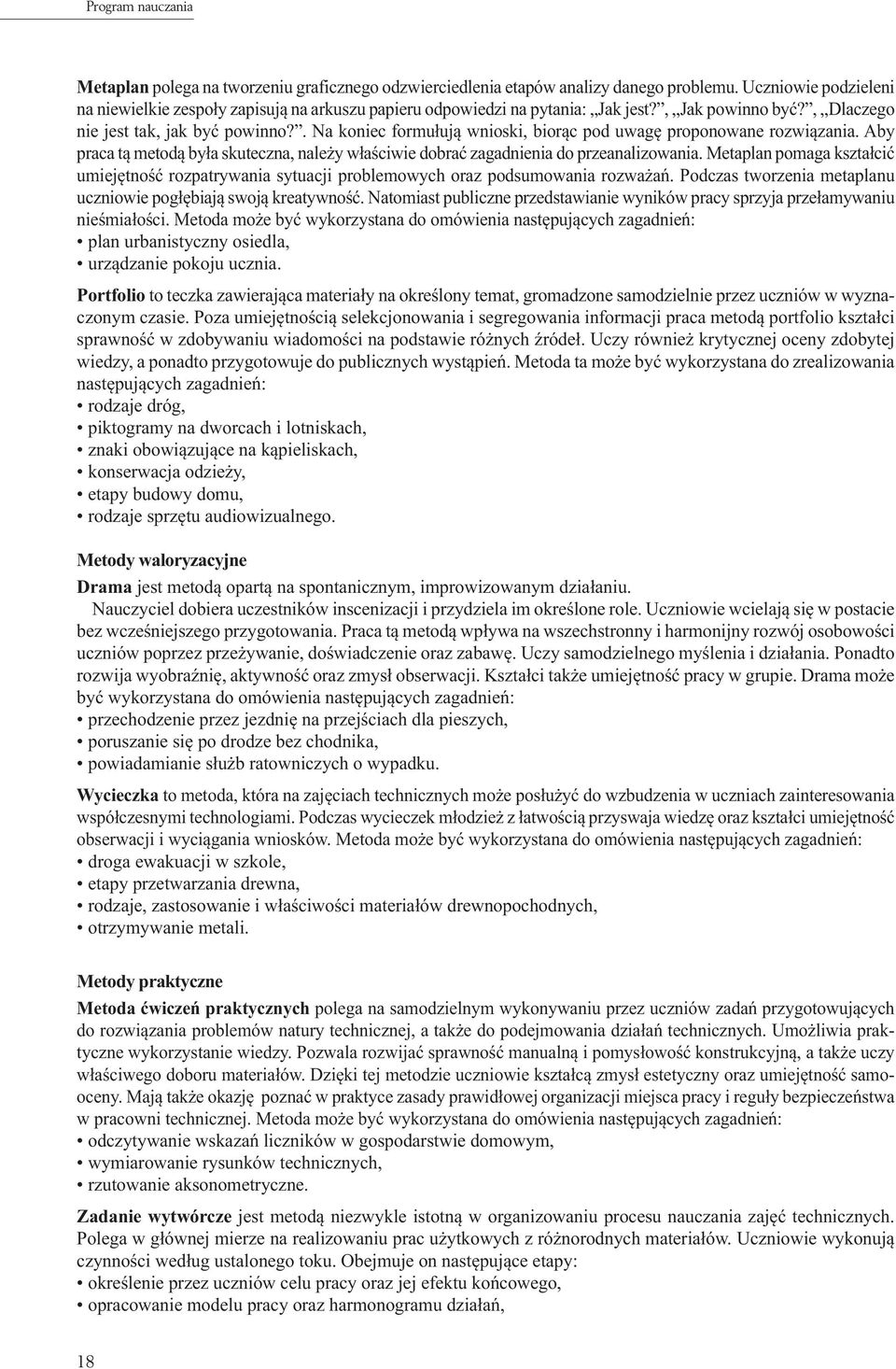 . Na koniec formułują wnioski, biorąc pod uwagę proponowane rozwiązania. Aby praca tą metodą była skuteczna, należy właściwie dobrać zagadnienia do przeanalizowania.