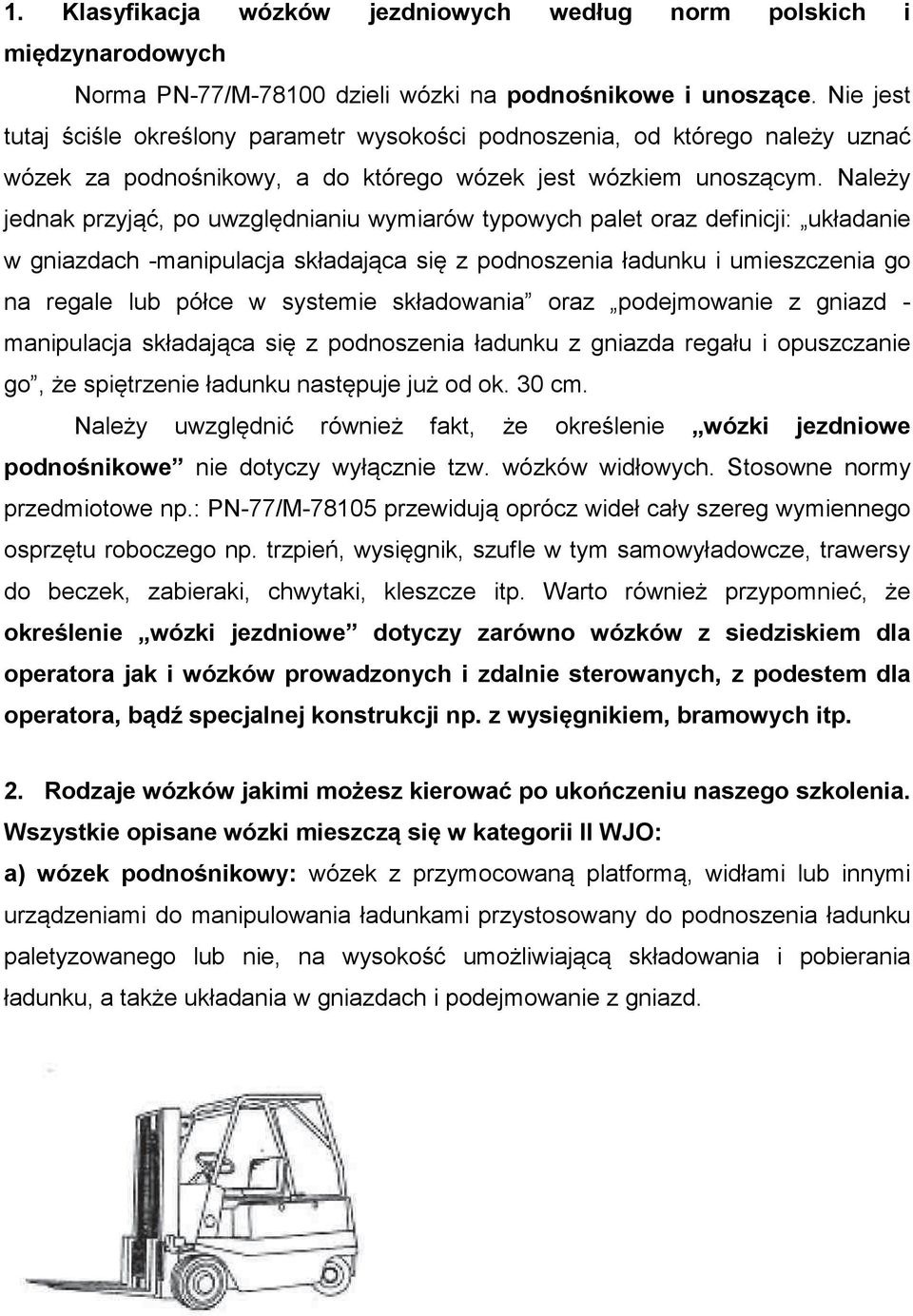 Naley jednak przyj, po uwzgldnianiu wymiarów typowych palet oraz definicji: układanie w gniazdach -manipulacja składajca si z podnoszenia ładunku i umieszczenia go na regale lub półce w systemie