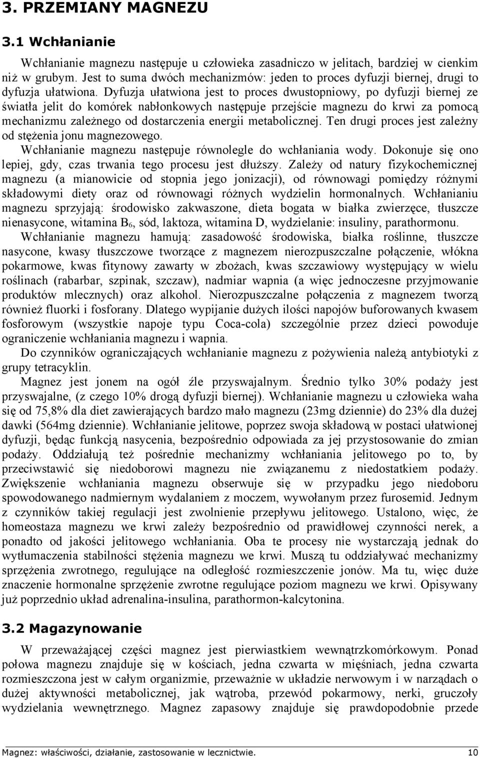 Dyfuzja ułatwiona jest to proces dwustopniowy, po dyfuzji biernej ze światła jelit do komórek nabłonkowych następuje przejście magnezu do krwi za pomocą mechanizmu zależnego od dostarczenia energii