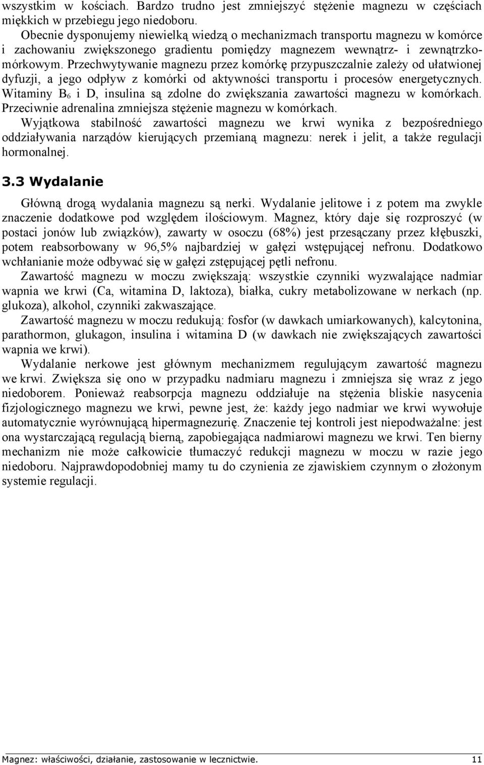 Przechwytywanie magnezu przez komórkę przypuszczalnie zależy od ułatwionej dyfuzji, a jego odpływ z komórki od aktywności transportu i procesów energetycznych.