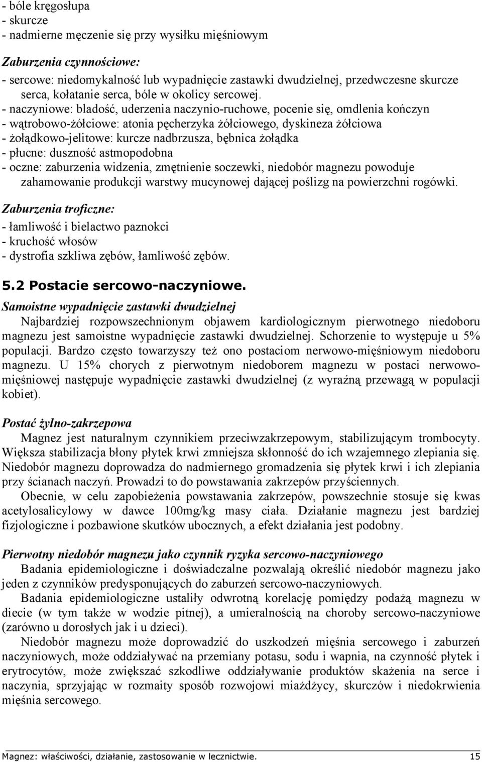 - naczyniowe: bladość, uderzenia naczynio-ruchowe, pocenie się, omdlenia kończyn - wątrobowo-żółciowe: atonia pęcherzyka żółciowego, dyskineza żółciowa - żołądkowo-jelitowe: kurcze nadbrzusza,