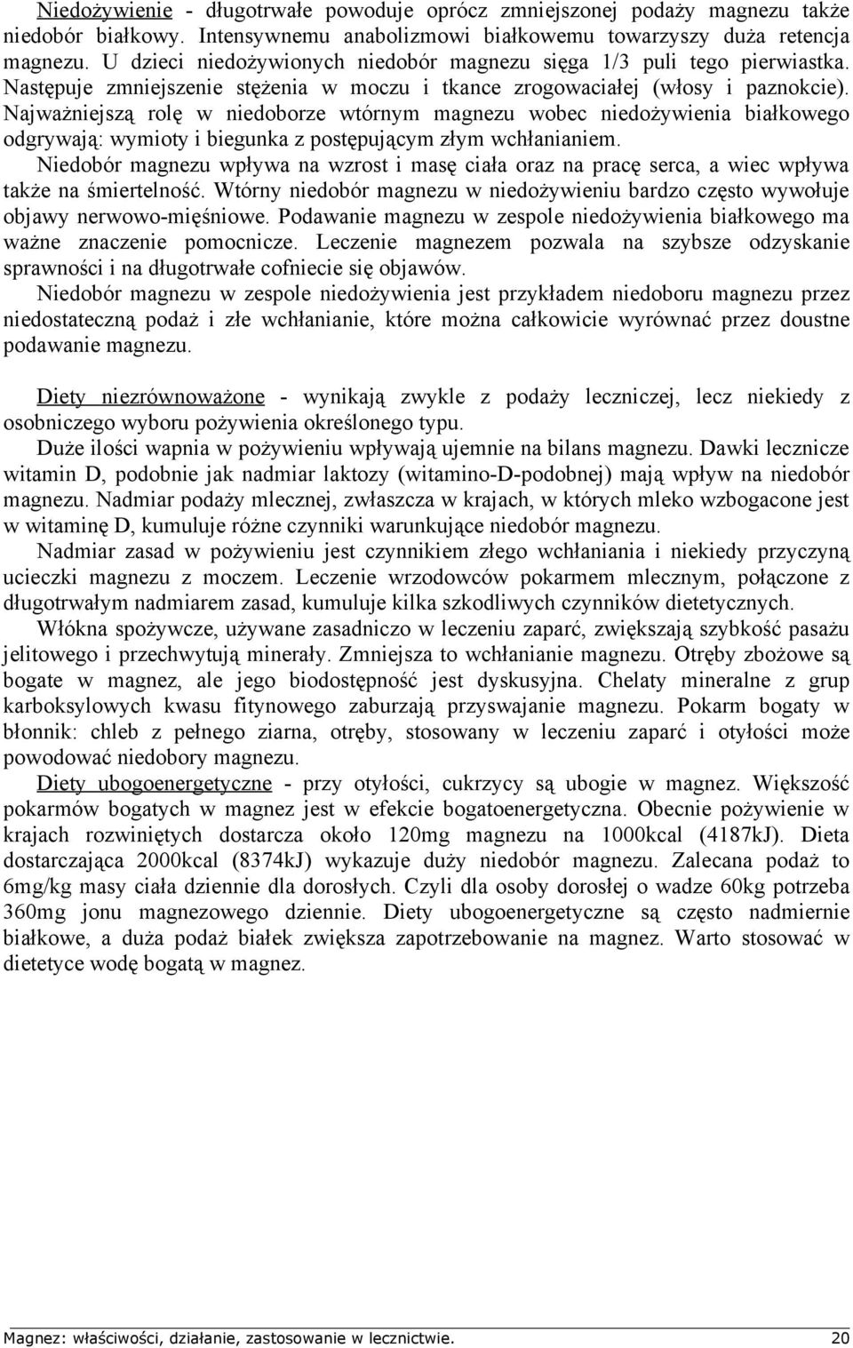 Najważniejszą rolę w niedoborze wtórnym magnezu wobec niedożywienia białkowego odgrywają: wymioty i biegunka z postępującym złym wchłanianiem.