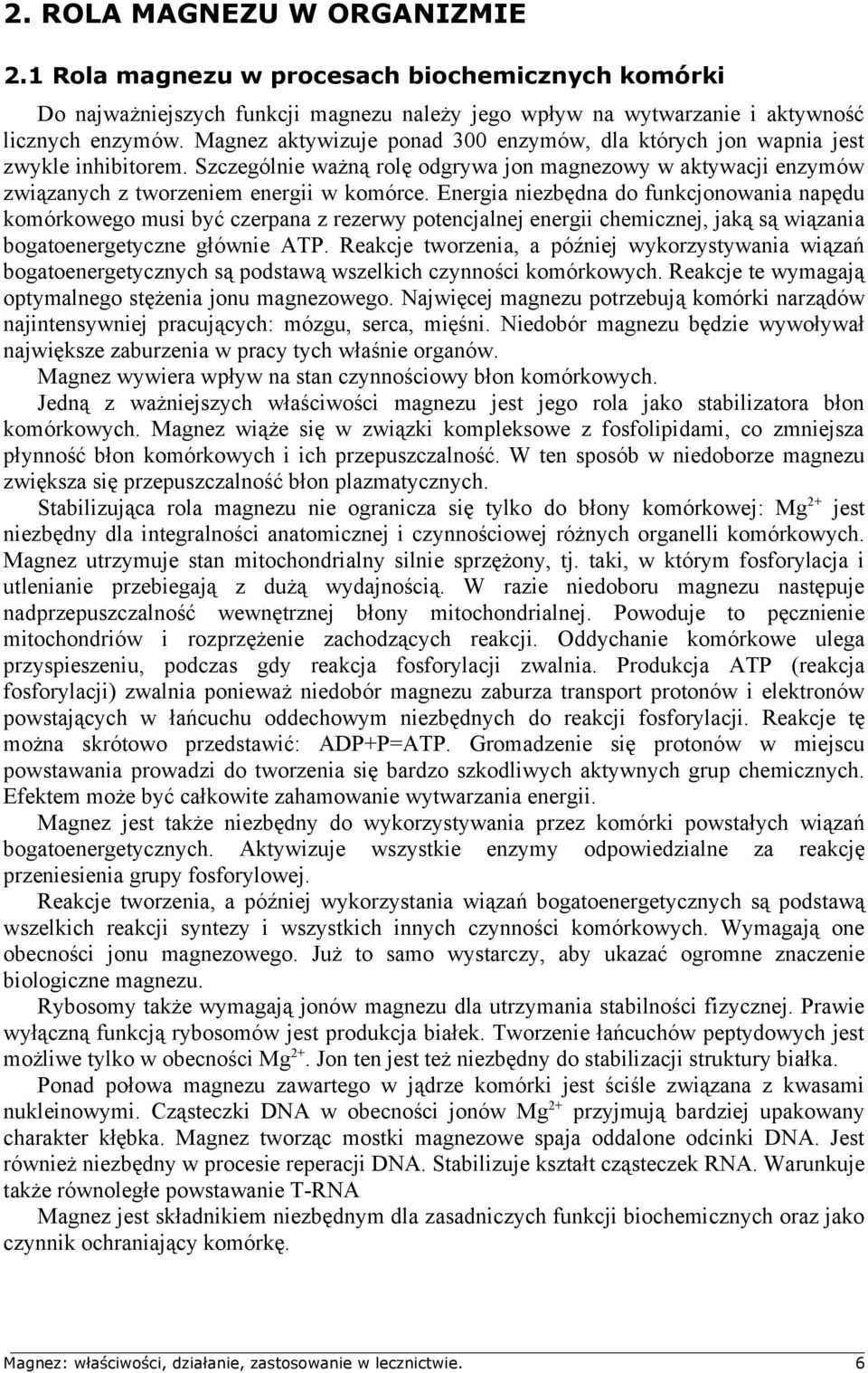 Energia niezbędna do funkcjonowania napędu komórkowego musi być czerpana z rezerwy potencjalnej energii chemicznej, jaką są wiązania bogatoenergetyczne głównie ATP.