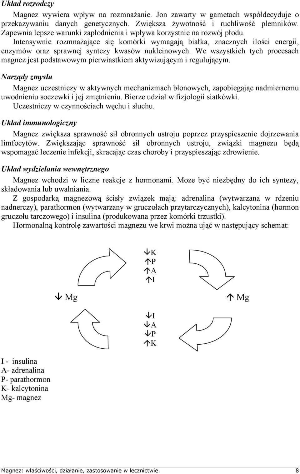 Intensywnie rozmnażające się komórki wymagają białka, znacznych ilości energii, enzymów oraz sprawnej syntezy kwasów nukleinowych.