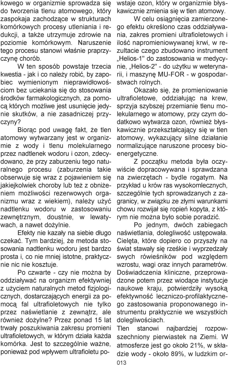 W ten sposób powstaje trzecia kwestia - jak i co należy robić, by zapobiec wymienionym nieprawidłowościom bez uciekania się do stosowania środków farmakologicznych, za pomocą których możliwe jest