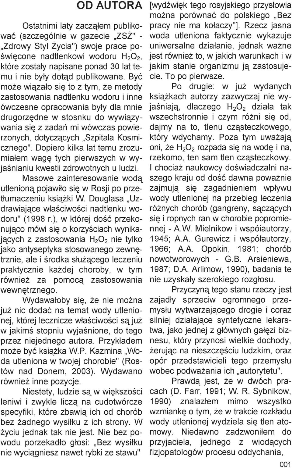 Być może wiązało się to z tym, że metody zastosowania nadtlenku wodoru i inne ówczesne opracowania były dla mnie drugorzędne w stosnku do wywiązywania się z zadań mi wówczas powierzonych, dotyczących