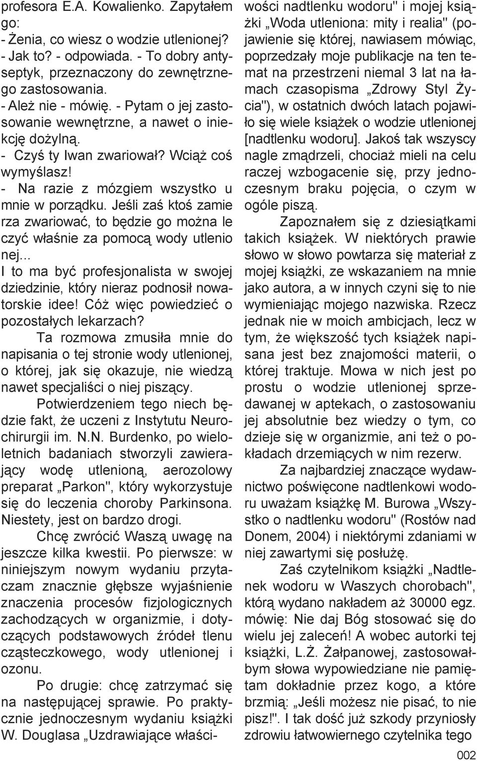 Jeśli zaś ktoś zamie rza zwariować, to będzie go można le czyć właśnie za pomocą wody utlenio nej... I to ma być profesjonalista w swojej dziedzinie, który nieraz podnosił nowatorskie idee!