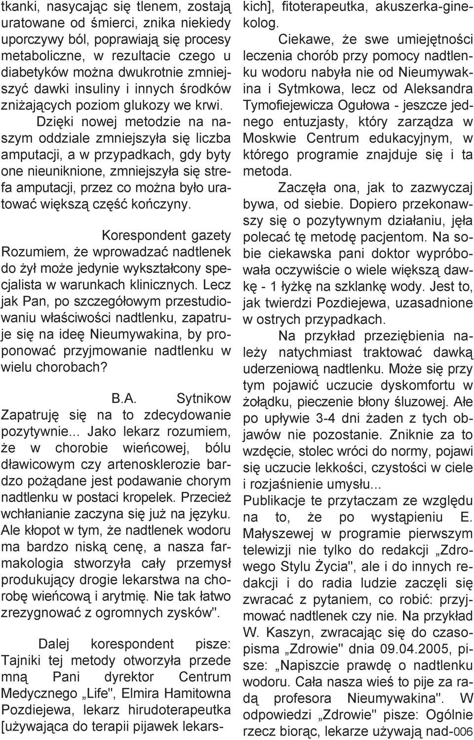 Dzięki nowej metodzie na naszym oddziale zmniejszyła się liczba amputacji, a w przypadkach, gdy byty one nieuniknione, zmniejszyła się strefa amputacji, przez co można było uratować większą część