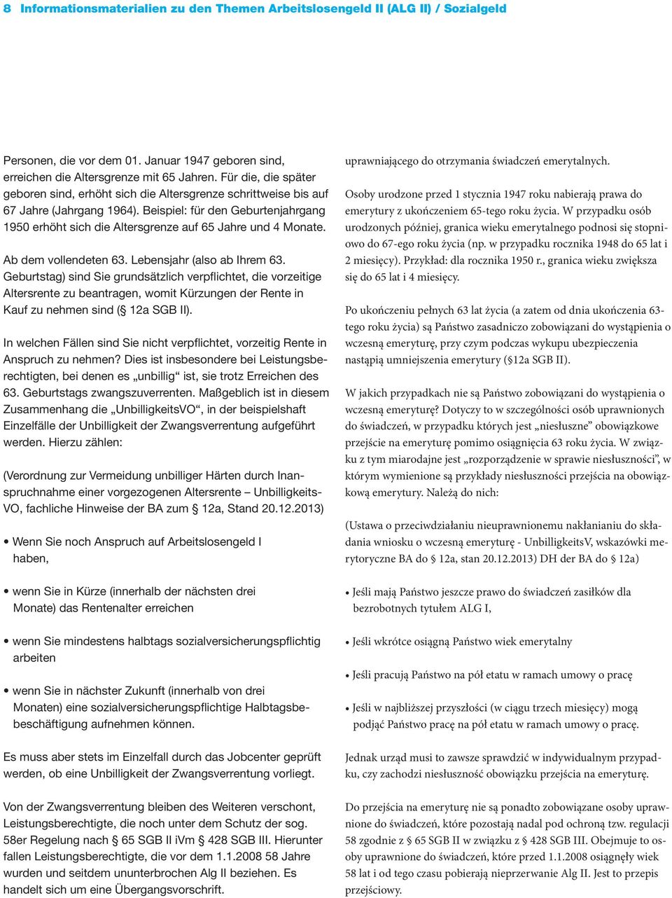 Beispiel: für den Geburtenjahrgang 1950 erhöht sich die Altersgrenze auf 65 Jahre und 4 Monate. Ab dem vollendeten 63. Lebensjahr (also ab Ihrem 63.