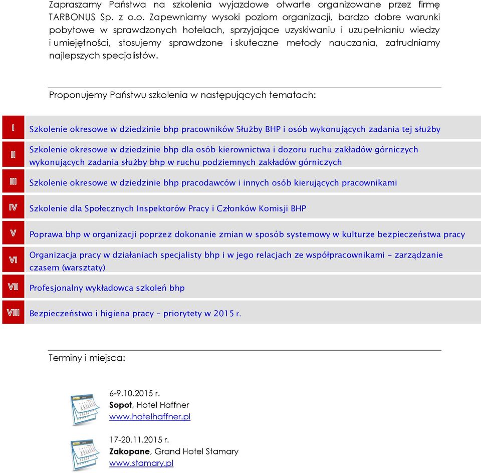 e otwarte organizowane przez firmę TARBONUS Sp. z o.o. Zapewniamy wysoki poziom organizacji, bardzo dobre warunki pobytowe w sprawdzonych hotelach, sprzyjające uzyskiwaniu i uzupełnianiu wiedzy i