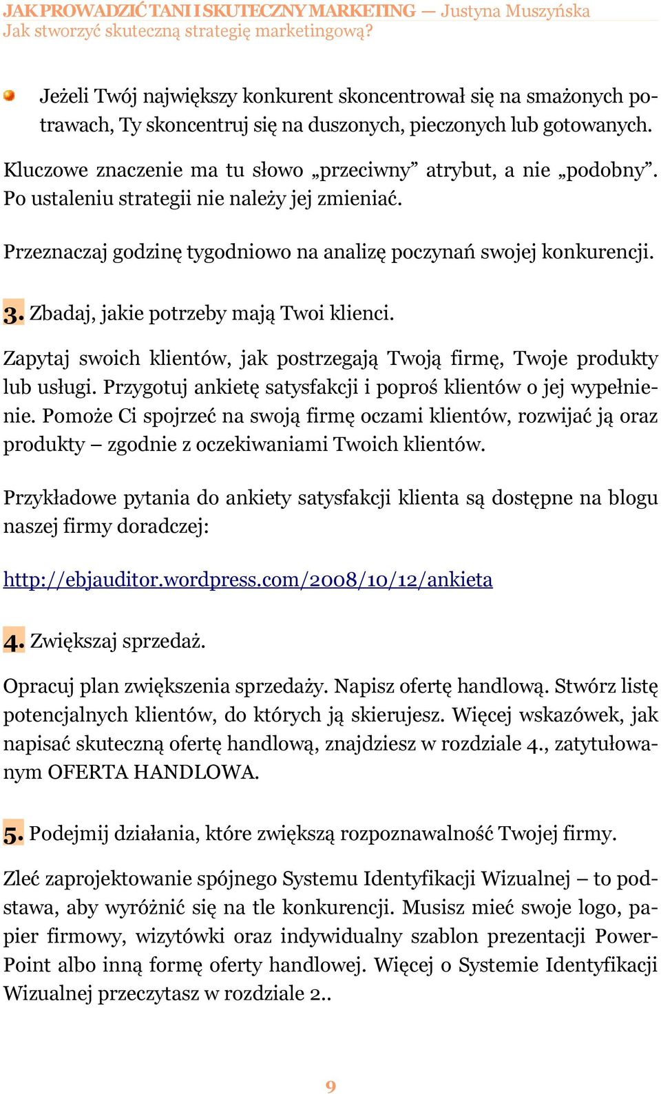Zbadaj, jakie potrzeby mają Twoi klienci. Zapytaj swoich klientów, jak postrzegają Twoją firmę, Twoje produkty lub usługi. Przygotuj ankietę satysfakcji i poproś klientów o jej wypełnienie.