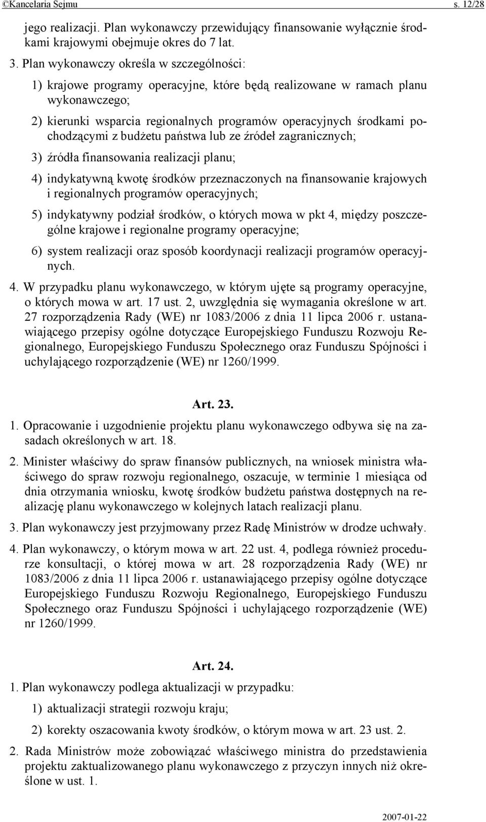 pochodzącymi z budżetu państwa lub ze źródeł zagranicznych; 3) źródła finansowania realizacji planu; 4) indykatywną kwotę środków przeznaczonych na finansowanie krajowych i regionalnych programów