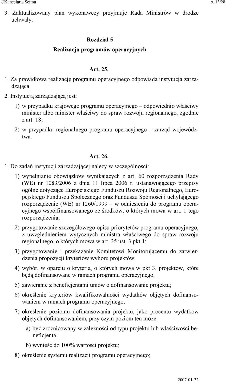 18; 2) w przypadku regionalnego programu operacyjnego zarząd województwa. Art. 26. 1. Do zadań instytucji zarządzającej należy w szczególności: 1) wypełnianie obowiązków wynikających z art.