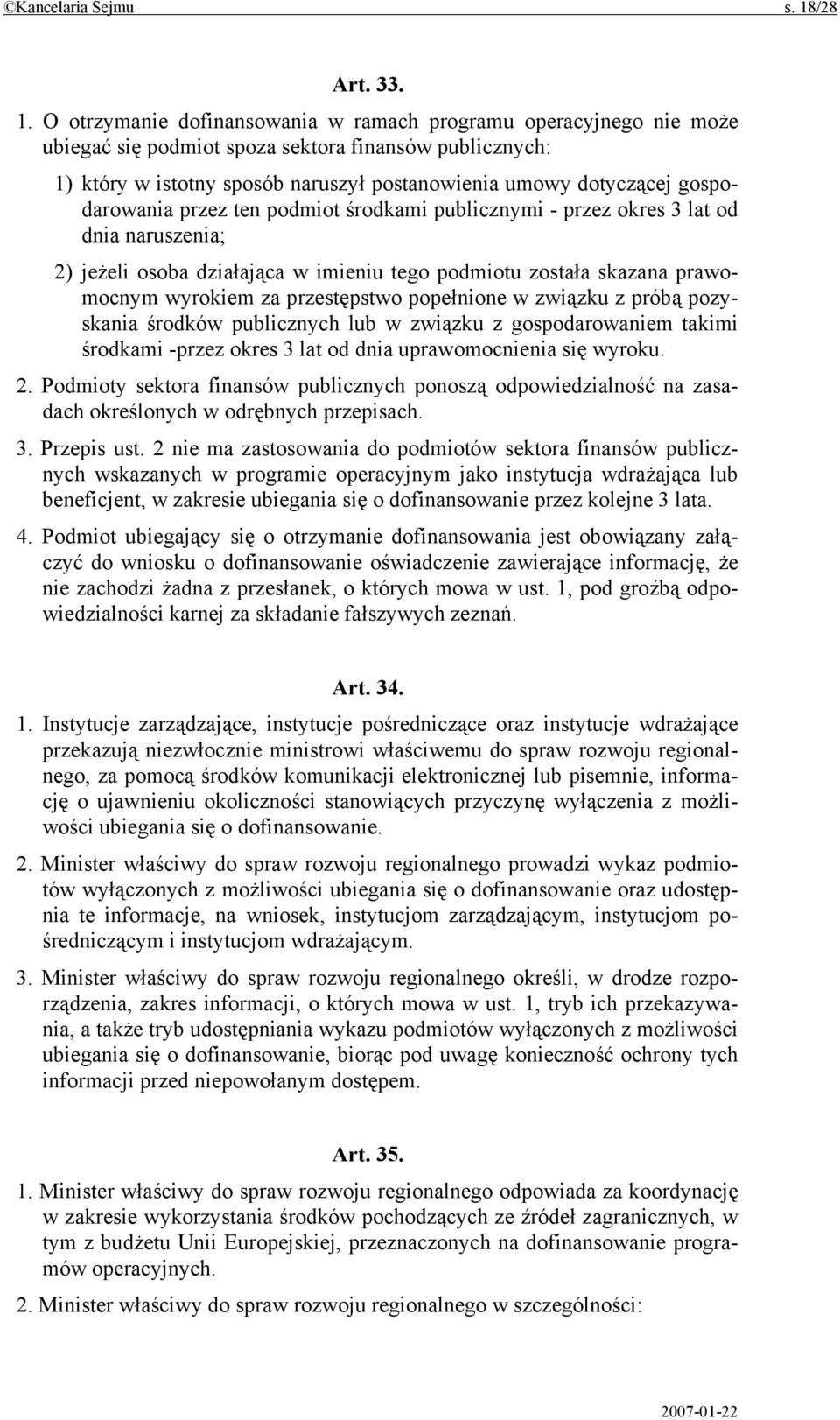 O otrzymanie dofinansowania w ramach programu operacyjnego nie może ubiegać się podmiot spoza sektora finansów publicznych: 1) który w istotny sposób naruszył postanowienia umowy dotyczącej