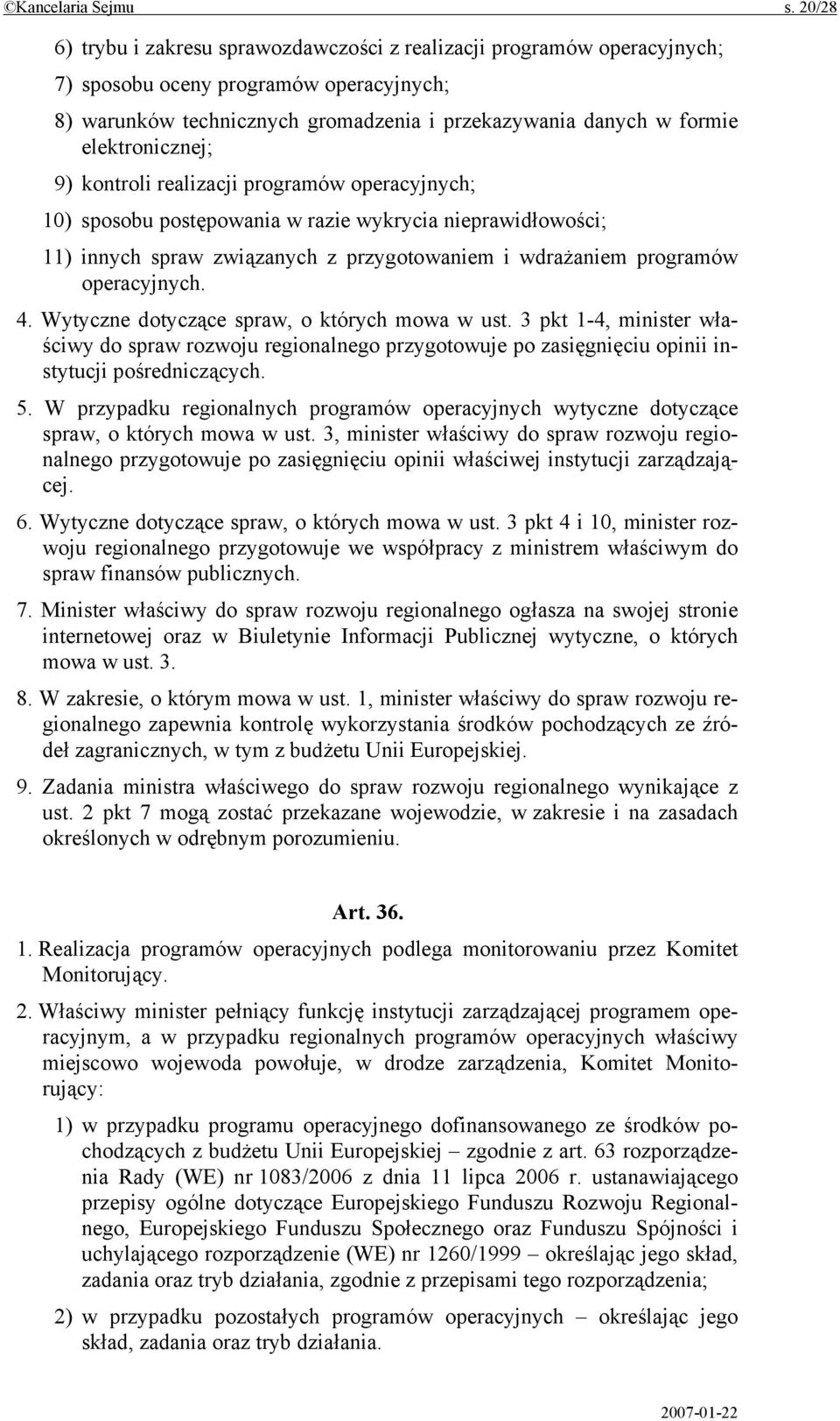 elektronicznej; 9) kontroli realizacji programów operacyjnych; 10) sposobu postępowania w razie wykrycia nieprawidłowości; 11) innych spraw związanych z przygotowaniem i wdrażaniem programów