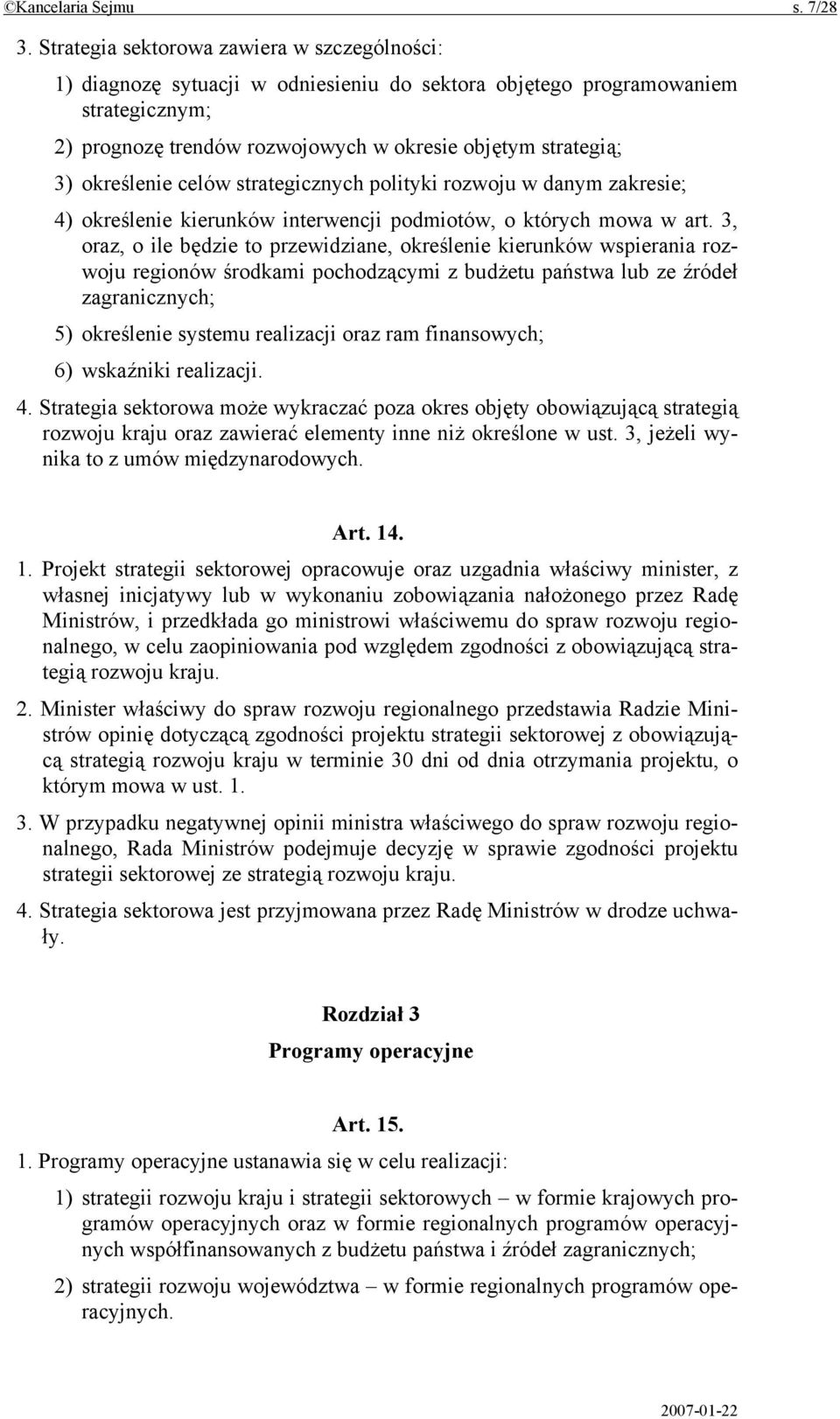 określenie celów strategicznych polityki rozwoju w danym zakresie; 4) określenie kierunków interwencji podmiotów, o których mowa w art.