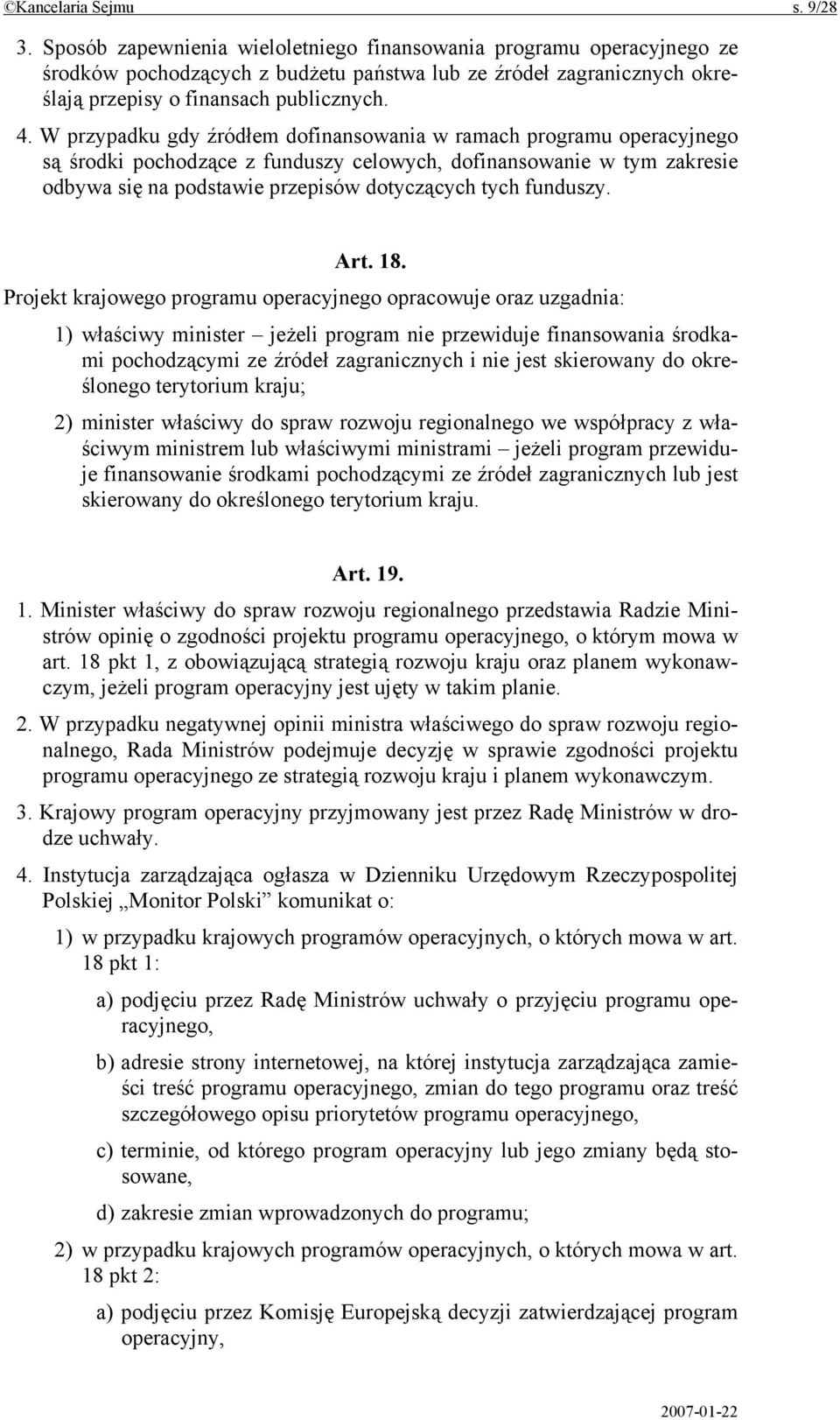 W przypadku gdy źródłem dofinansowania w ramach programu operacyjnego są środki pochodzące z funduszy celowych, dofinansowanie w tym zakresie odbywa się na podstawie przepisów dotyczących tych