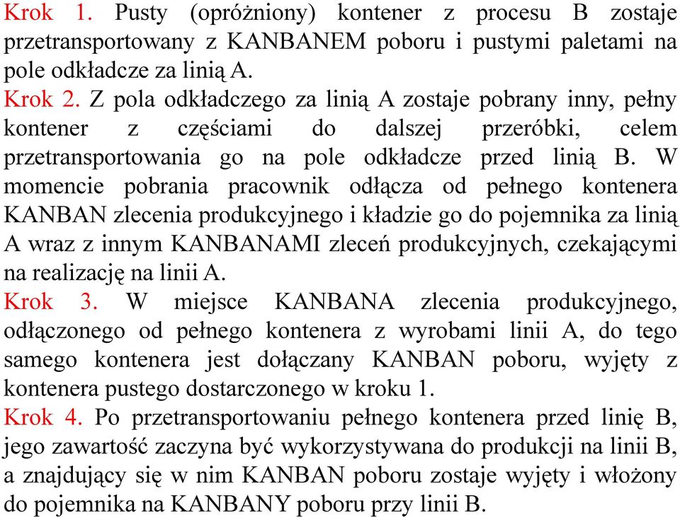 W momencie pobrania pracownik odłącza od pełnego kontenera KANBAN zlecenia produkcyjnego i kładzie go do pojemnika za linią A wraz z innym KANBANAMI zleceń produkcyjnych, czekającymi na realizację na