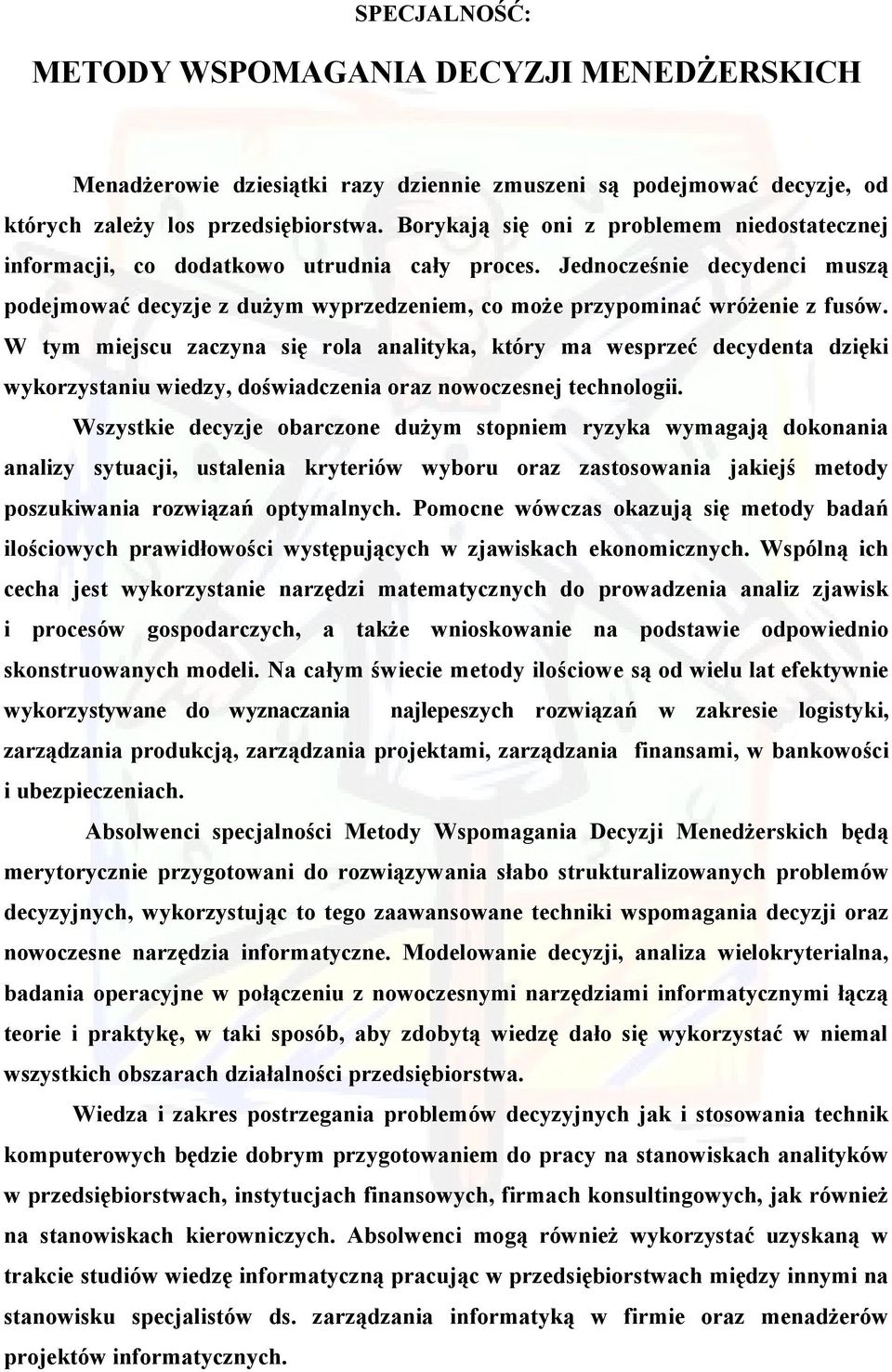 W tym miejscu zaczyna się rola analityka, który ma wesprzeć decydenta dzięki wykorzystaniu wiedzy, doświadczenia oraz nowoczesnej technologii.