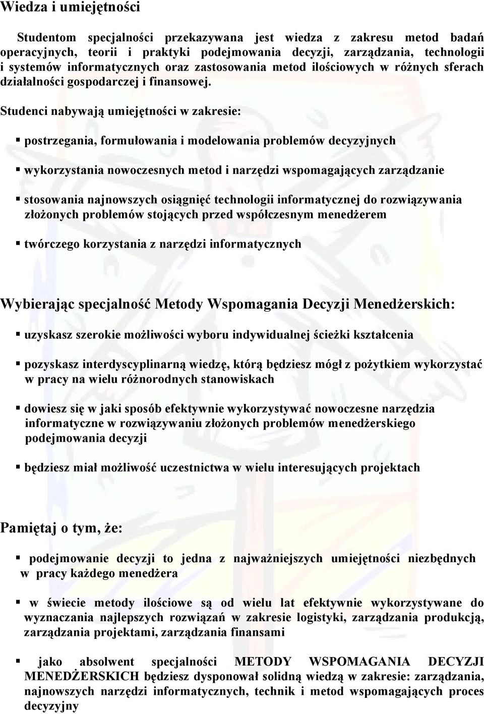 Studenci nabywają umiejętności w zakresie: postrzegania, formułowania i modelowania problemów decyzyjnych wykorzystania nowoczesnych metod i narzędzi wspomagających zarządzanie stosowania najnowszych