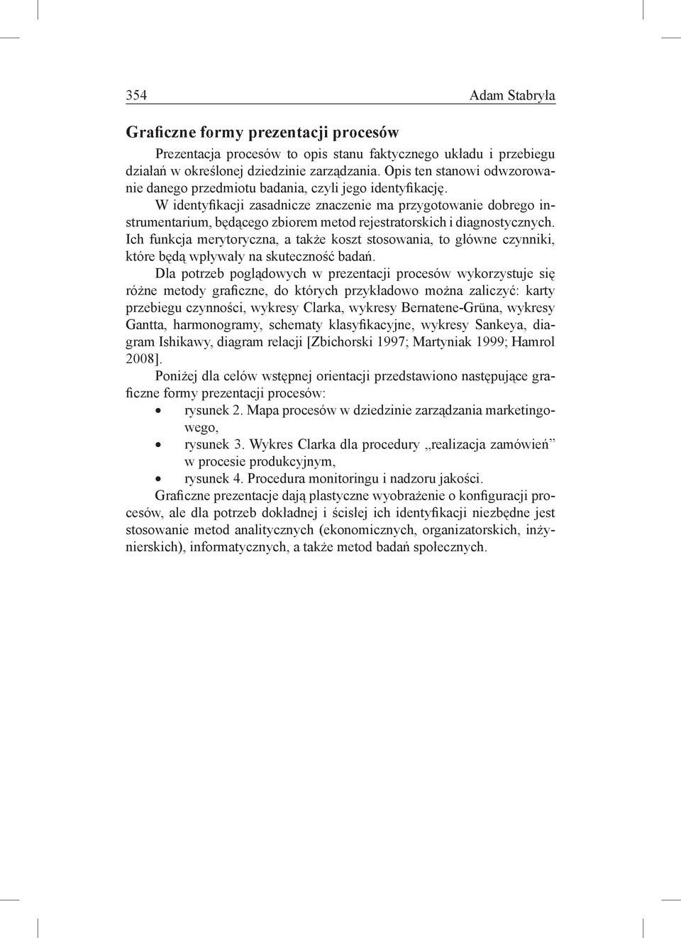 W identyfikacji zasadnicze znaczenie ma przygotowanie dobrego instrumentarium, będącego zbiorem metod rejestratorskich i diagnostycznych.