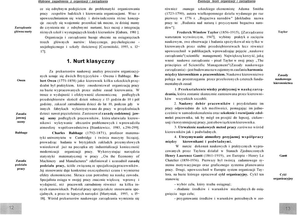 Wraz z upowszechnianiem się wiedzy i doświadczenia różne koncepcje zaczęły się wzajemnie przenikać tak mocno, że dzisiaj mamy do czynienia nie z odrębnymi nurtami, lecz raczej z integracją różnych