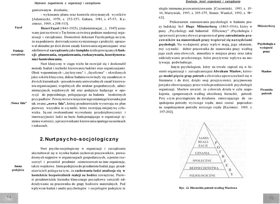Doniosłość dokonań Fayola polega na tym, że na podstawie doświadczenia wyniesionego z praktyki, opracował aktualne po dziś dzień zasady kierowania organizacjami oraz zdefiniował zarządzanie jako