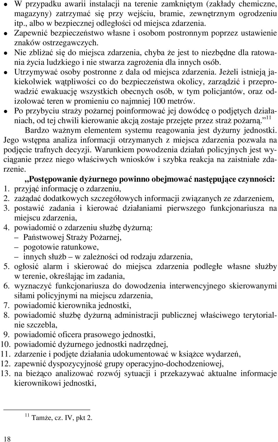 Nie zbliŝać się do miejsca zdarzenia, chyba Ŝe jest to niezbędne dla ratowania Ŝycia ludzkiego i nie stwarza zagroŝenia dla innych osób. Utrzymywać osoby postronne z dala od miejsca zdarzenia.