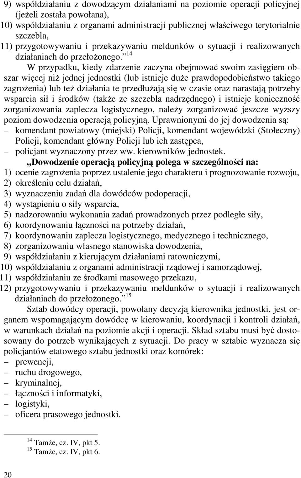 14 W przypadku, kiedy zdarzenie zaczyna obejmować swoim zasięgiem obszar więcej niŝ jednej jednostki (lub istnieje duŝe prawdopodobieństwo takiego zagroŝenia) lub teŝ działania te przedłuŝają się w