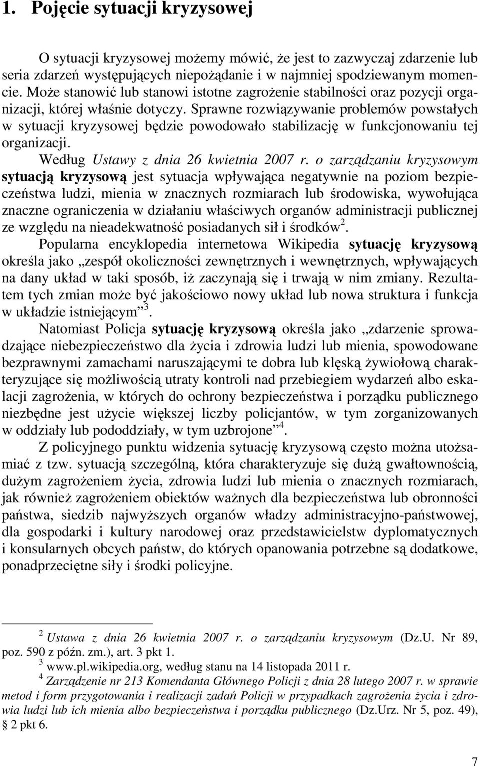 Sprawne rozwiązywanie problemów powstałych w sytuacji kryzysowej będzie powodowało stabilizację w funkcjonowaniu tej organizacji. Według Ustawy z dnia 26 kwietnia 2007 r.