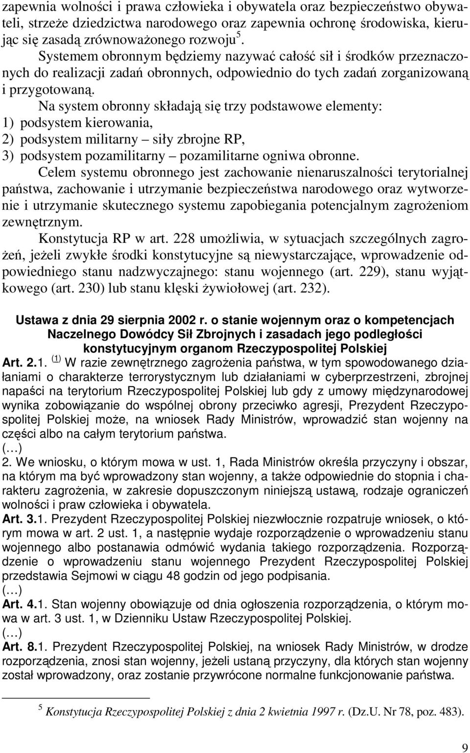 Na system obronny składają się trzy podstawowe elementy: 1) podsystem kierowania, 2) podsystem militarny siły zbrojne RP, 3) podsystem pozamilitarny pozamilitarne ogniwa obronne.