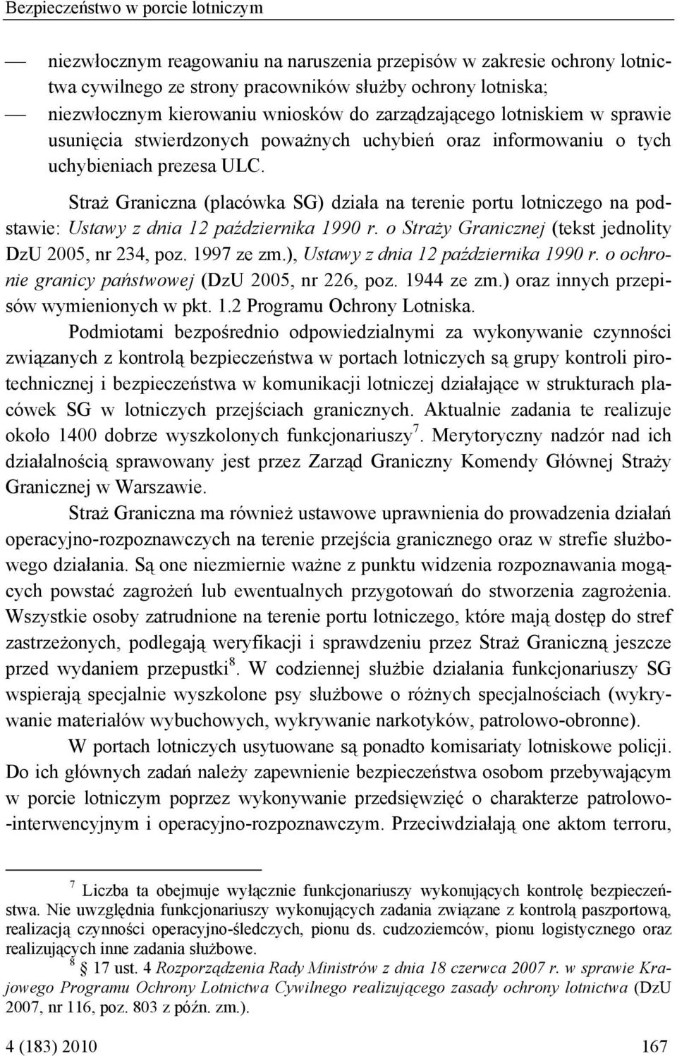 Straż Graniczna (placówka SG) działa na terenie portu lotniczego na podstawie: Ustawy z dnia 12 października 1990 r. o Straży Granicznej (tekst jednolity DzU 2005, nr 234, poz. 1997 ze zm.