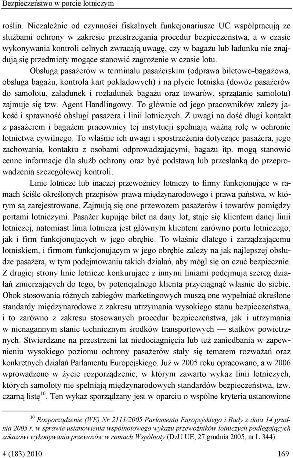 w bagażu lub ładunku nie znajdują się przedmioty mogące stanowić zagrożenie w czasie lotu.