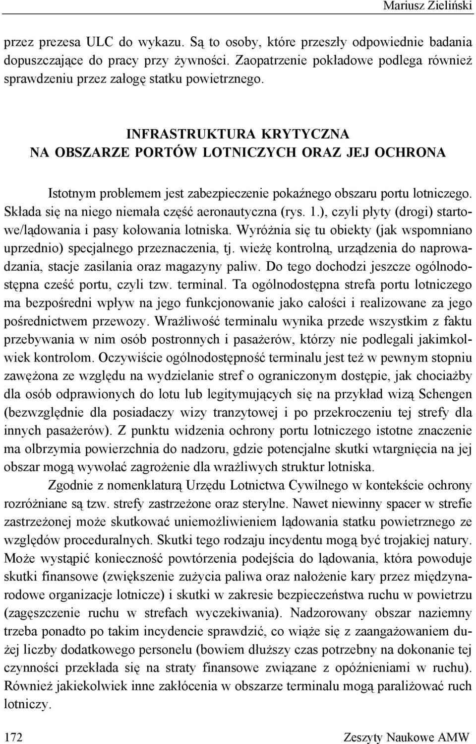 INFRASTRUKTURA KRYTYCZNA NA OBSZARZE PORTÓW LOTNICZYCH ORAZ JEJ OCHRONA Istotnym problemem jest zabezpieczenie pokaźnego obszaru portu lotniczego. Składa się na niego niemała część aeronautyczna (rys.